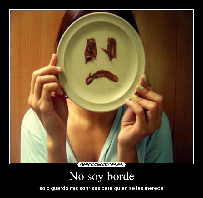 No soy borde - solo guardo mis sonrisas para quien se las merece.