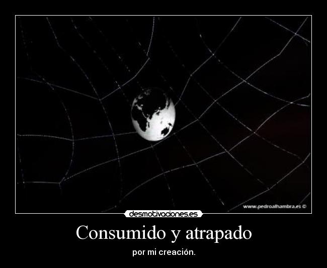 Consumido y atrapado - por mi creación.