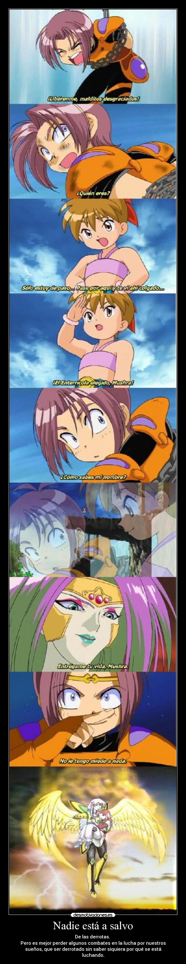 Nadie está a salvo - De las derrotas. 
Pero es mejor perder algunos combates en la lucha por nuestros
sueños, que ser derrotado sin saber siquiera por qué se está
luchando.