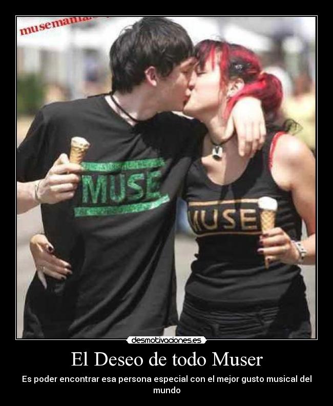 El Deseo de todo Muser - Es poder encontrar esa persona especial con el mejor gusto musical del mundo