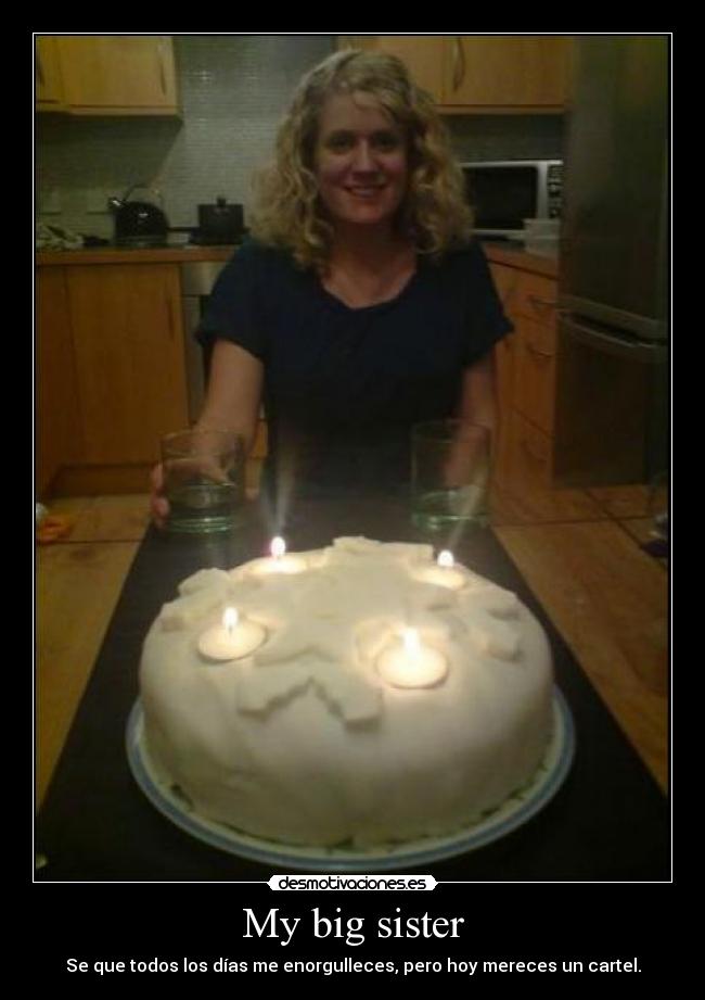 My big sister - Se que todos los días me enorgulleces, pero hoy mereces un cartel.