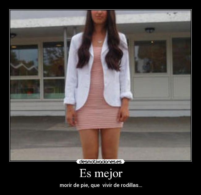 Es mejor - morir de pie, que  vivir de rodillas...