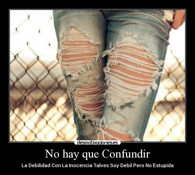 No hay que Confundir - La Debilidad Con La Inocencia Talves Soy Debil Pero No Estupida