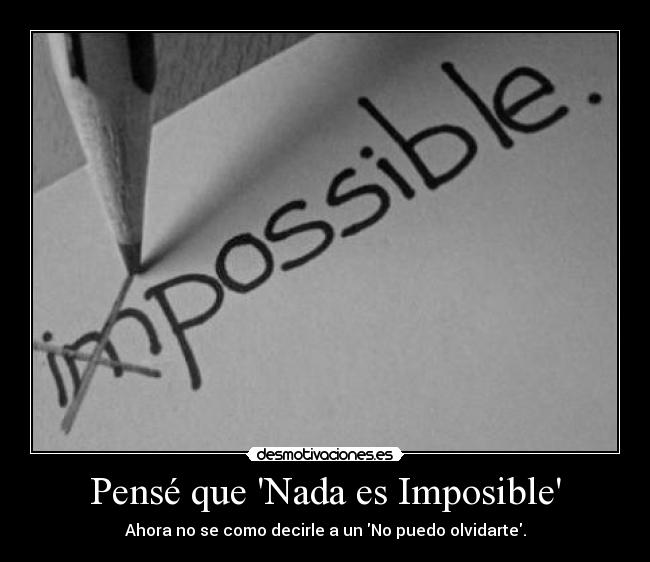 Pensé que Nada es Imposible -