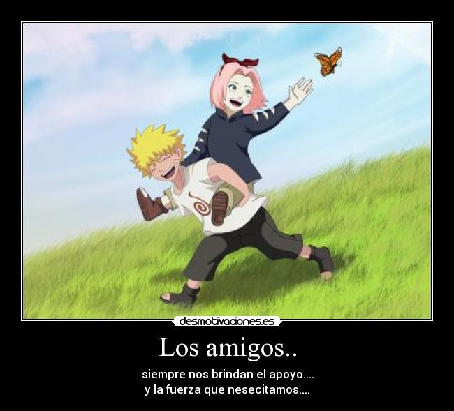 Los amigos.. - siempre nos brindan el apoyo....
y la fuerza que nesecitamos....