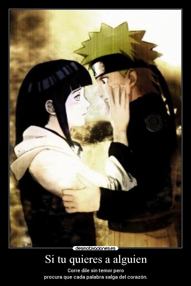 Si tu quieres a alguien - Corre dile sin temor pero
procura que cada palabra salga del corazón.