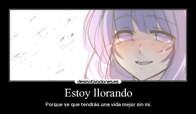 Estoy llorando - Porque se que tendrás una vida mejor sin mi.