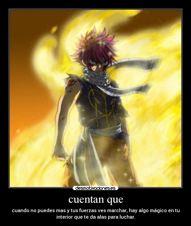 cuentan que - cuando no puedes mas y tus fuerzas ves marchar, hay algo mágico en tu
interior que te da alas para luchar.