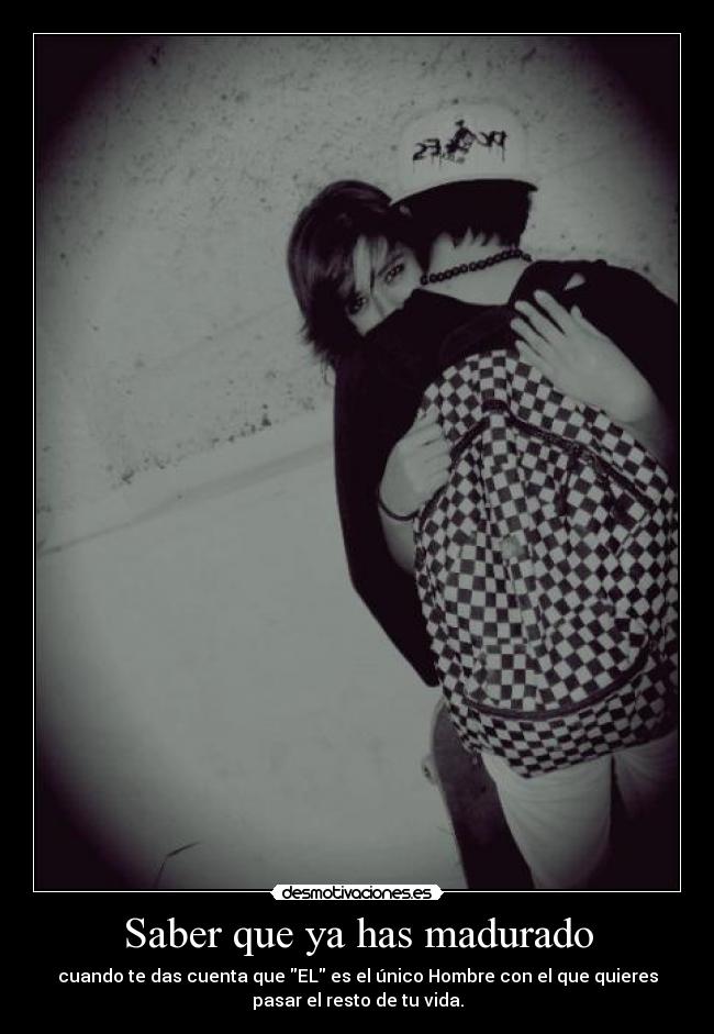 Saber que ya has madurado -