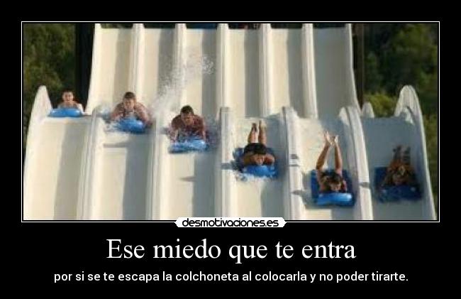 Ese miedo que te entra - por si se te escapa la colchoneta al colocarla y no poder tirarte.