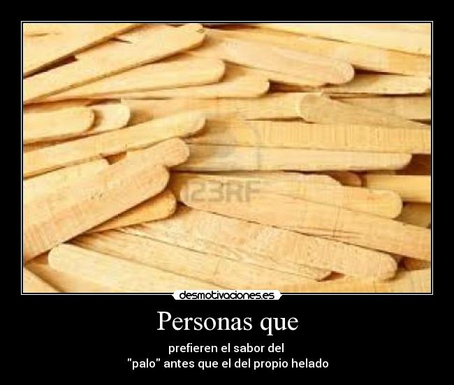 Personas que - prefieren el sabor del 
palo antes que el del propio helado