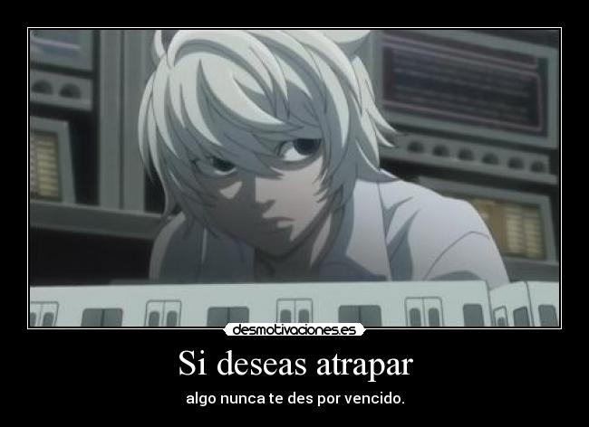 Si deseas atrapar - algo nunca te des por vencido.