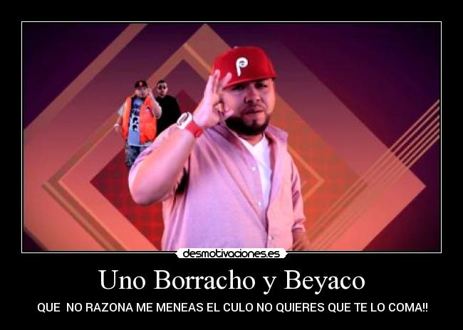 Uno Borracho y Beyaco - QUE NO RAZONA ME MENEAS EL CULO NO QUIERES QUE TE LO COMA!!