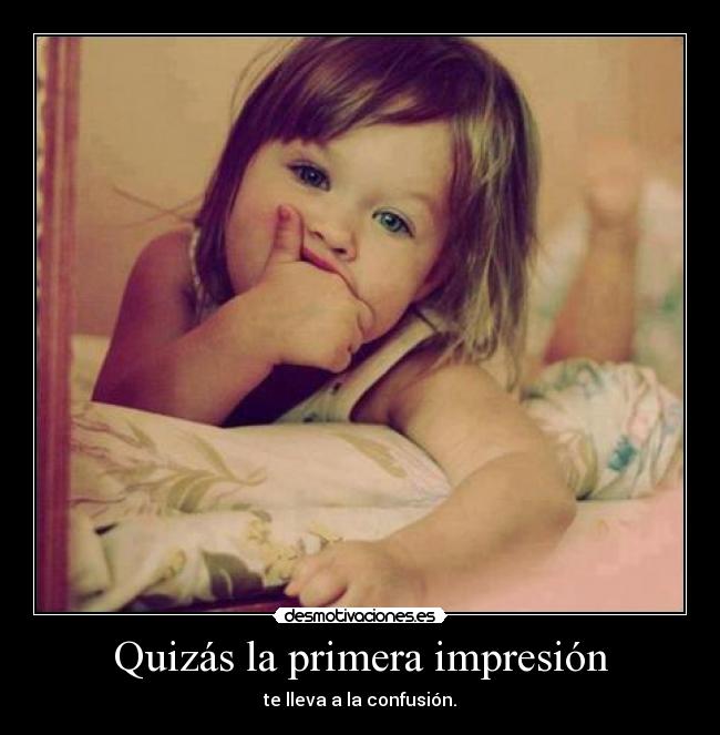 Quizás la primera impresión - te lleva a la confusión.