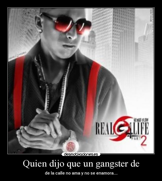 Quien dijo que un gangster de - de la calle no ama y no se enamora....