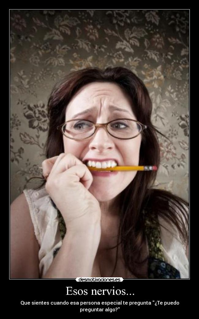 Esos nervios... - Que sientes cuando esa persona especial te pregunta ¿Te puedo preguntar algo?