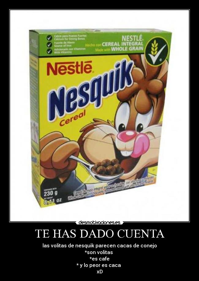 TE HAS DADO CUENTA - las volitas de nesquik parecen cacas de conejo
*son volitas 
*es cafe
* y lo peor es caca 
xD