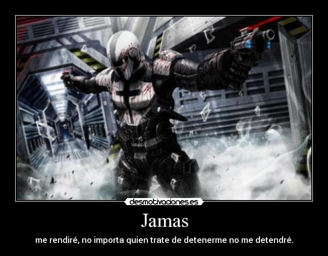 Jamas - me rendiré, no importa quien trate de detenerme no me detendré.