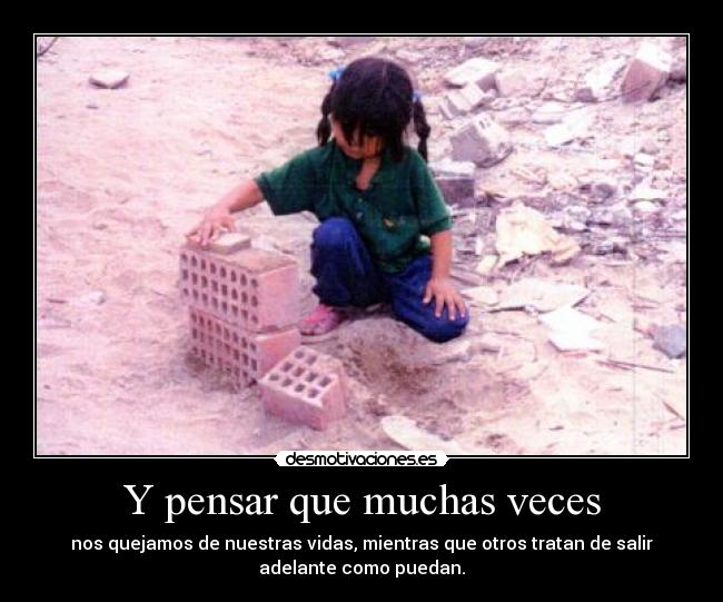 Y pensar que muchas veces -