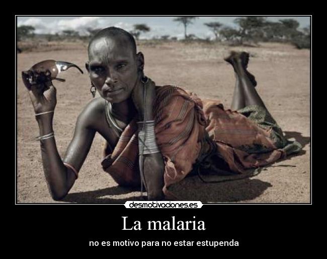 La malaria - no es motivo para no estar estupenda
