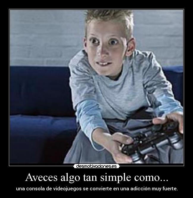 Aveces algo tan simple como... - una consola de videojuegos se convierte en una adicción muy fuerte.