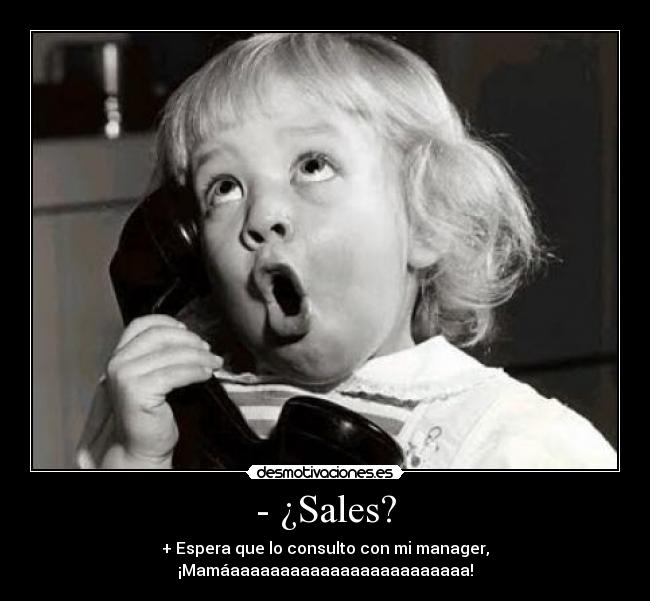 - ¿Sales? - + Espera que lo consulto con mi manager, ¡Mamáaaaaaaaaaaaaaaaaaaaaaaaa!