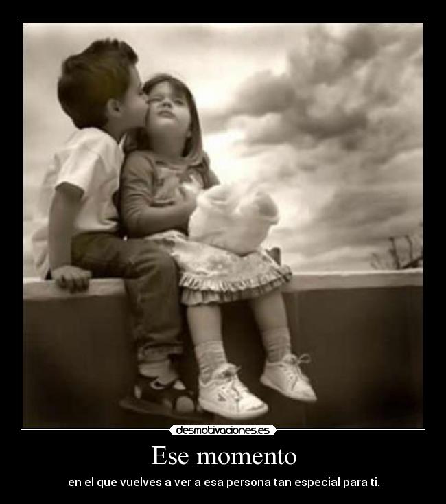 Ese momento - en el que vuelves a ver a esa persona tan especial para ti.