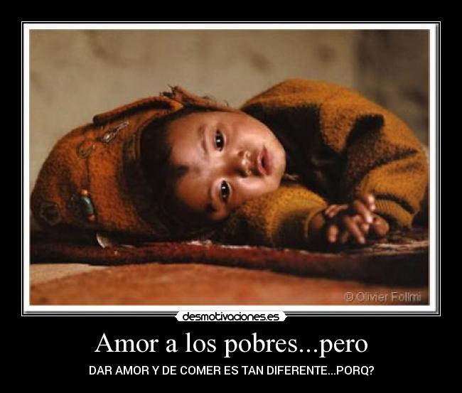 Amor a los pobres...pero - DAR AMOR Y DE COMER ES TAN DIFERENTE...PORQ?