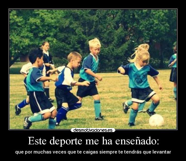 Este deporte me ha enseñado: - que por muchas veces que te caigas siempre te tendrás que levantar