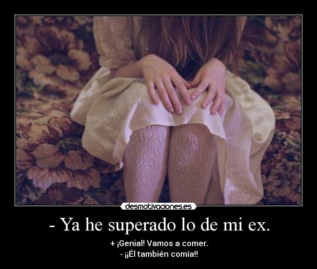 - Ya he superado lo de mi ex. -
