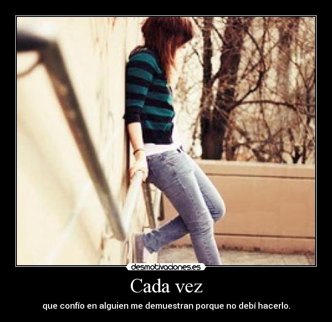 Cada vez - que confío en alguien me demuestran porque no debí hacerlo.
