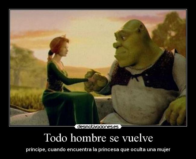 Todo hombre se vuelve - príncipe, cuando encuentra la princesa que oculta una mujer