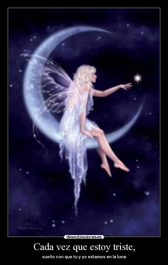 Cada vez que estoy triste, - sueño con que tu y yo estamos en la luna