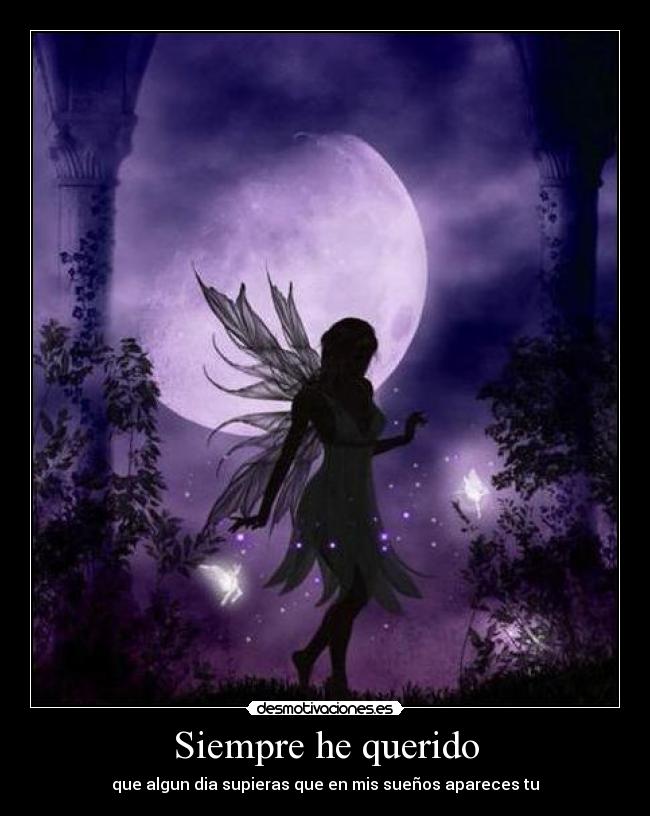 Siempre he querido - que algun dia supieras que en mis sueños apareces tu