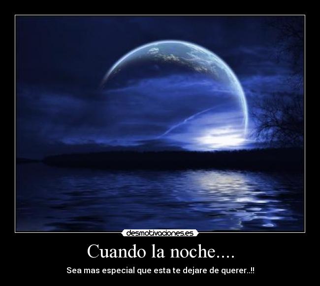 Cuando la noche.... - Sea mas especial que esta te dejare de querer..!!
