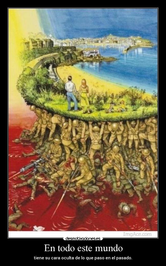 En todo este mundo - tiene su cara oculta de lo que paso en el pasado.