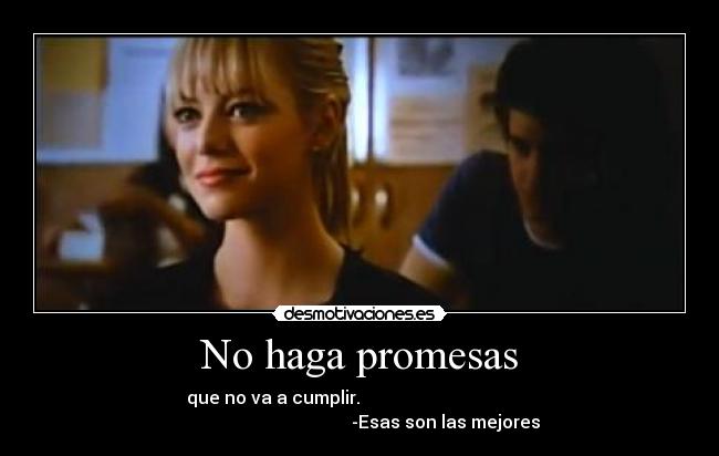No haga promesas - que no va a cumplir.                                       
                                       -Esas son las mejores