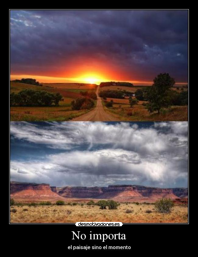 No importa - el paisaje sino el momento