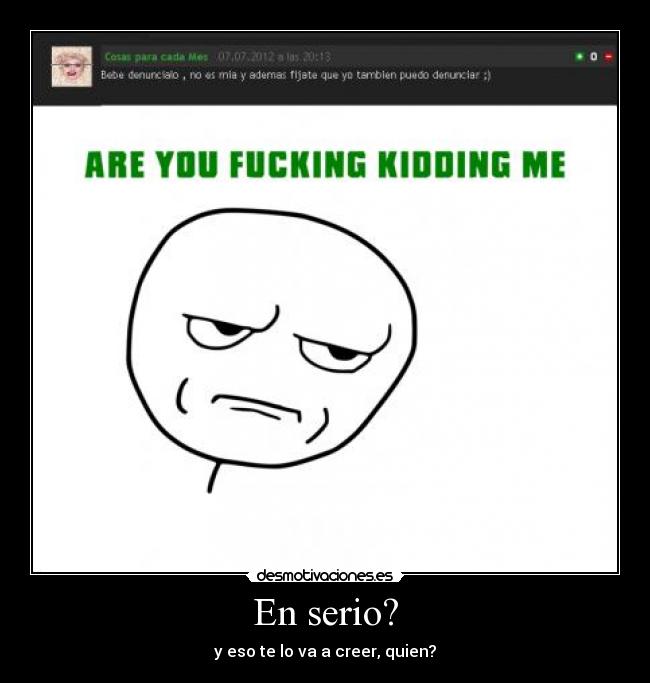 En serio? - y eso te lo va a creer, quien?