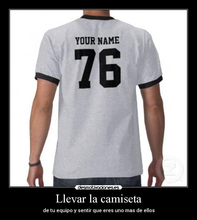 Llevar la camiseta - de tu equipo y sentir que eres uno mas de ellos