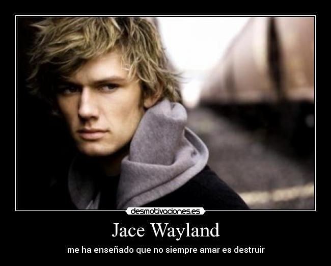 Jace Wayland - me ha enseñado que no siempre amar es destruir