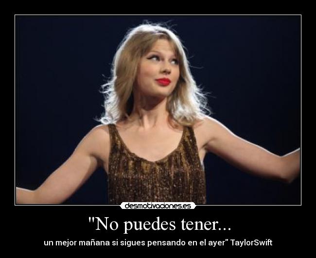 No puedes tener... - un mejor mañana si sigues pensando en el ayer TaylorSwift