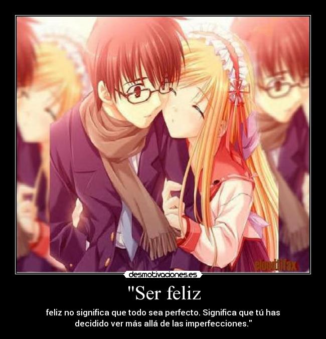 Ser feliz - feliz no significa que todo sea perfecto. Significa que tú has
decidido ver más allá de las imperfecciones.