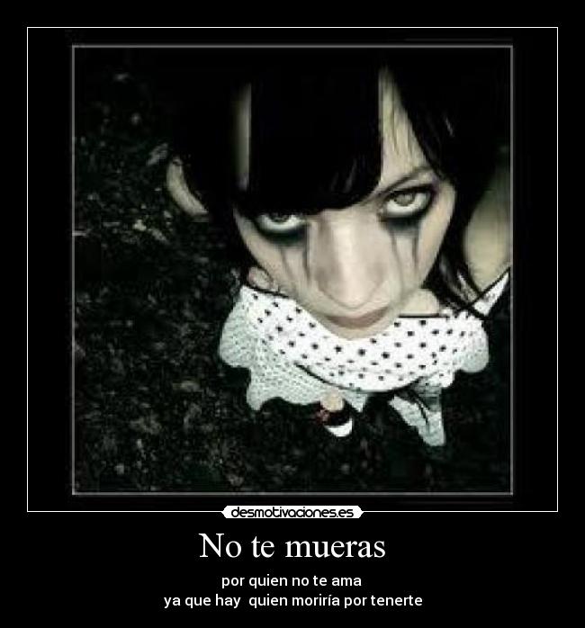 No te mueras - por quien no te ama
ya que hay quien moriría por tenerte