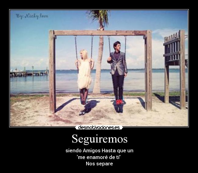 Seguiremos - siendo Amigos Hasta que un
me enamoré de tí
Nos separe