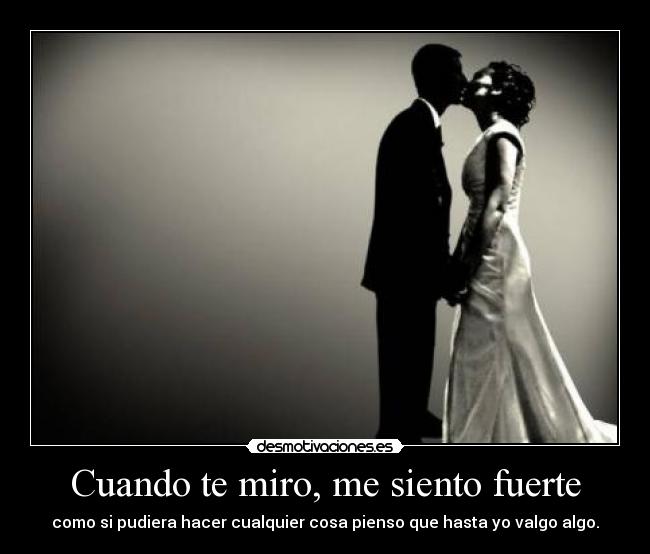 carteles cuando miro siento fuerte como pudiera hacer cualquier cosa pienso que hasta valgo algo desmotivaciones