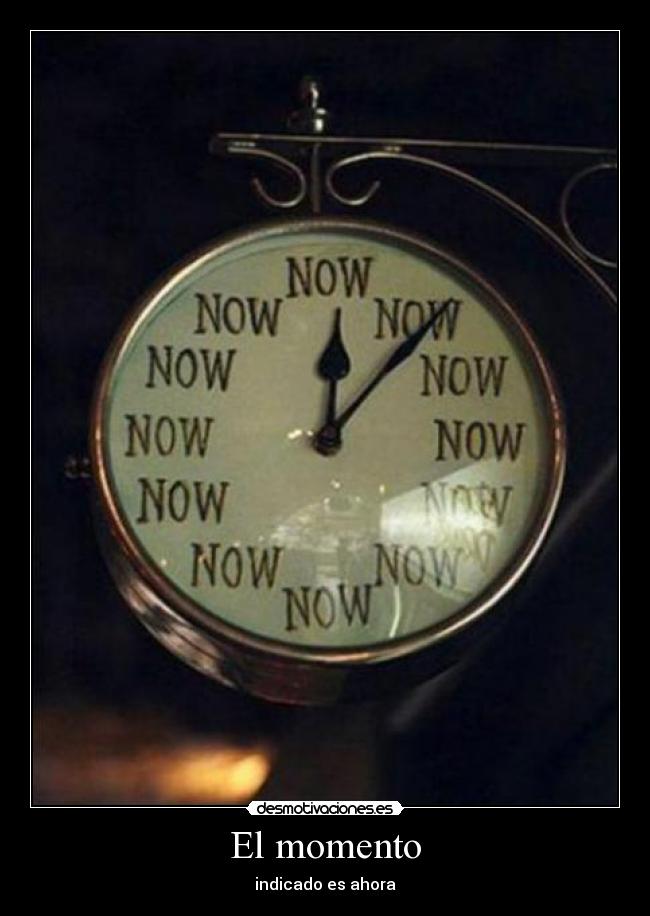 El momento - indicado es ahora