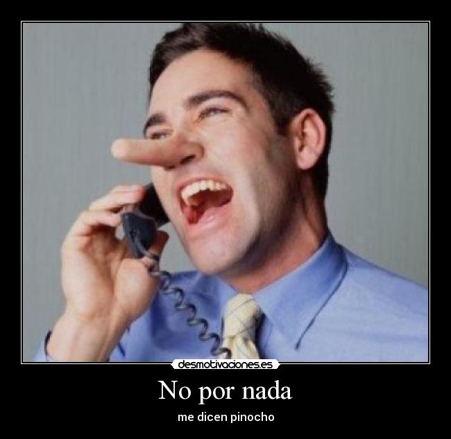 No por nada - me dicen pinocho