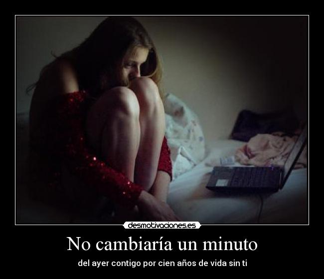 No cambiaría un minuto -