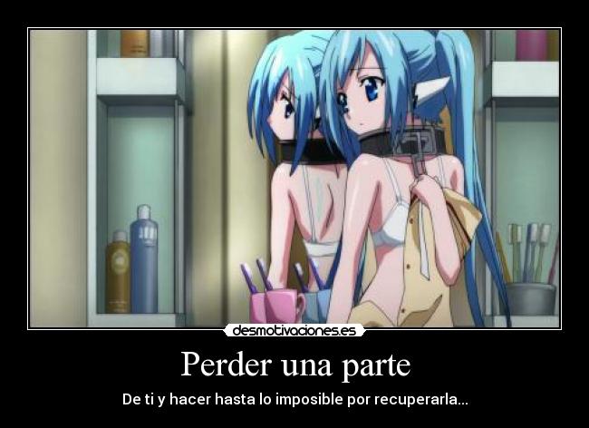 Perder una parte - De ti y hacer hasta lo imposible por recuperarla...
